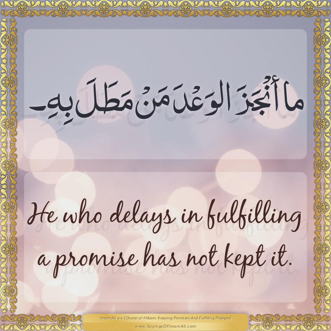 He who delays in fulfilling a promise has not kept it.